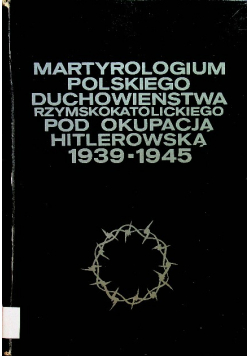 Martyrologium polskiego duchowieństwa rzymskokatolickiego pod okupacją hitlerowską 1939 - 1945 V