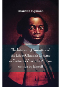 The Interesting Narrative of the Life of Olaudah Equiano, Or Gustavus Vassa, The African Written By Himself