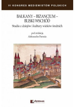 Bałkany Bizancjum Bliski Wschód Studia z dziejów i kultury wieków średnich