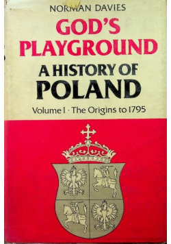 Gods Playground a History of Poland Volume I
