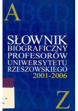 Słownik biograficzny profesorów uniwersytetu rzeszowskiego 2001 - 2006