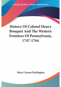 History Of Colonel Henry Bouquet And The Western Frontiers Of Pennsylvania, 1747-1764