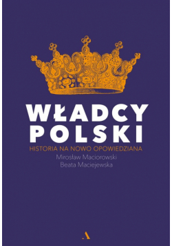 Władcy Polski. Historia na nowo opowiedziana