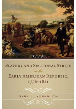 Slavery and Sectional Strife in the Early American Republic, 1776-1821