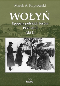 Wołyń Epopeja polskich losów 1939 2013  Akt II