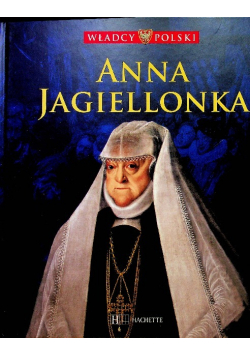 Władcy Polski tom 34 Anna Jagiellonka