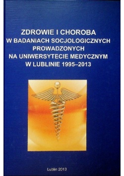 Zdrowie i choroba w badaniach socjologicznych prowadzonych na uniwersytecie medycznym w Lublinie 1995 2013