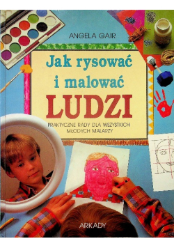Jak rysować i malować ludzi  Praktyczne rady dla wszystkich młodych malarzy