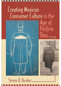 Creating Mexican Consumer Culture in the Age of Porfirio Diaz