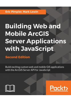 Building Web and Mobile ArcGIS Server Applications with JavaScript - Second Edition