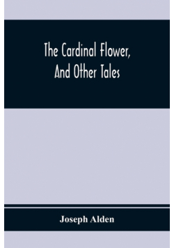 The Cardinal Flower, And Other Tales