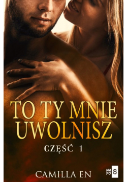 To ty mnie uwolnisz Część 1