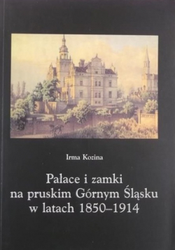 Pałace i zamki na pruskim Górnym Śląsku w latach 1850 - 1914
