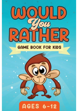 Would You Rather Game Book For Kids Ages 6-12