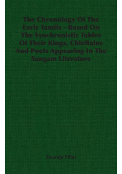 The Chronology Of The Early Tamils - Based On The Synchronistic Tables Of Their Kings, Chieftains And Poets Appearing In The Sangam Literature