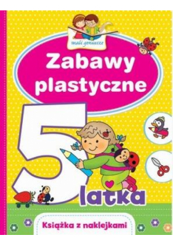 Mali geniusze. Zabawy plastyczne 5-latka