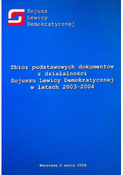 Zbiór podstawowych dokumentów z działalności Sojuszu Lewicy Demokratycznej w latach 2003 - 2004