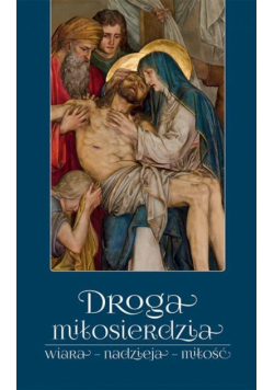 Droga miłosierdzia. Wiara, nadzieja, miłość