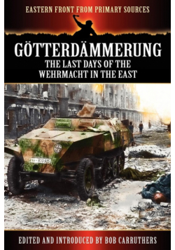 G Tterd Mmerung - The Last Days of the Werhmacht in the East