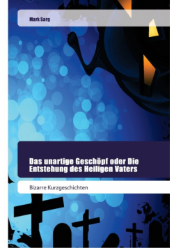 Das unartige Geschöpf oder Die Entstehung des Heiligen Vaters