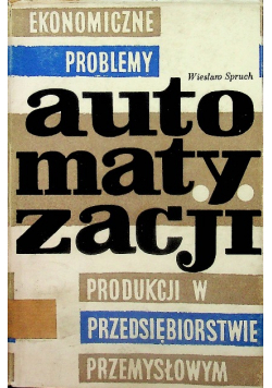 Ekonomiczne problemy automatyzacji produkcji w przedsiębiorstwie przemysłowym