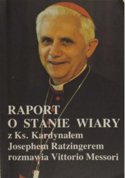 Raport o stanie wiary Z Ks Kardynałem Josephem Ratzingerem rozmawia Vittorio Messori