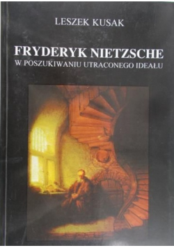 Fryderyk Nietzsche W poszukiwaniu utraconego ideału