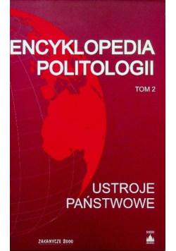 Encyklopedia politologii Tom 2 Ustroje Państwowe