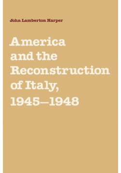 America and the Reconstruction of Italy, 1945 1948