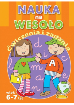Nauka na wesoło. Ćwiczenia i zadania. Wiek 6-7 lat