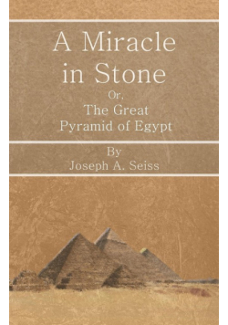 A Miracle in Stone - Or, The Great Pyramid of Egypt