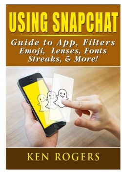 Using Snapchat Guide to App, Filters, Emoji, Lenses, Font, Streaks, & More!