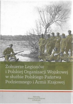 Żołnierze Legionów i Polskiej Organizacji Wojskowej w służbie Polskiego Państwa Podziemnego i  Armii Krajowej