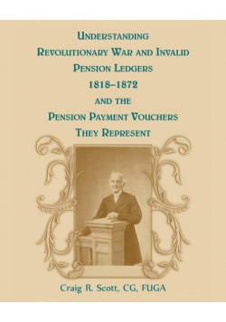 Understanding Revolutionary War and Invalid Pension Ledgers 1818-1872, and Pension Payment Vouchers They Represent