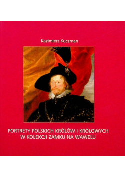 Portrety polskich królów i królowych w kolekcji zamku na Wawelu