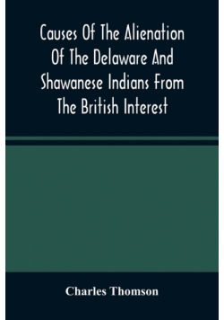 Causes Of The Alienation Of The Delaware And Shawanese Indians From The British Interest