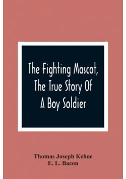The Fighting Mascot, The True Story Of A Boy Soldier