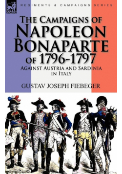 The Campaigns of Napoleon Bonaparte of 1796-1797 Against Austria and Sardinia in Italy