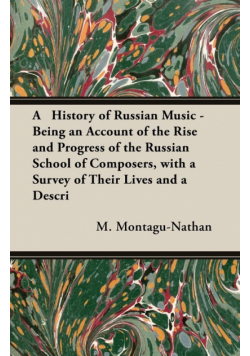 A History of Russian Music - Being An Account Of The Rise And Progress Of The Russian School Of Composers, With A Survey Of Their Lives And A Description Of Their Works