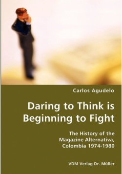 Daring to Think is Beginning to Fight- The History of the Magazine Alternativa, Colombia 1974-1980