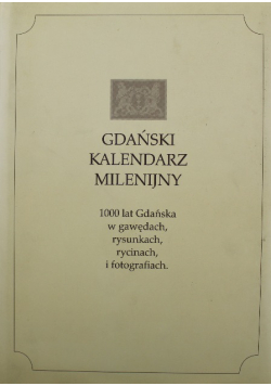 Gdański Kalendarz Milenijny 1000 lat Gdańska w gawędach rysunkach rycinach i fotografiach