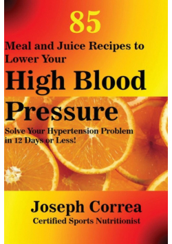 85 Meal and Juice Recipes to Lower Your High Blood Pressure