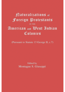 Naturalizations of Foreign Protestants in the American and West Indian Colonies. (Pursuant to Statute 13 George II, C.7)