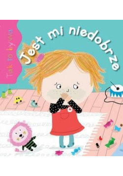 Tak to bywa. Jest mi niedobrze
