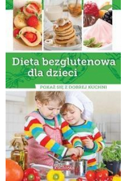 Dobra kuchnia. Dieta bezglutenowa dla dzieci