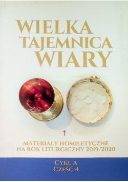 Wielka tajemnica wiary Materiały homiletyczne na rok liturgiczny 2019 / 2020 cykl A część 4