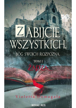 Zabijcie wszystkich Bóg swoich rozpozna Tom I Żądza
