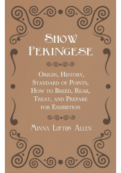 Show Pekingese - Origin, History, Standard of Points, How to Breed, Rear, Treat, and Prepare for Exhibition