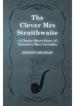 The Clever Mrs Straithwaite (A Classic Short Story of Detective Max Carrados)