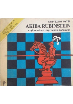 Akiba Rubinstein czyli o sztuce rozgrywania końcówek
